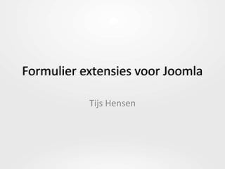 Formulier extensies voor Joomla Tijs Hensen 