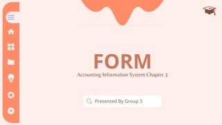 FORM
Presented By Group 3
Accounting Information System Chapter 3
 