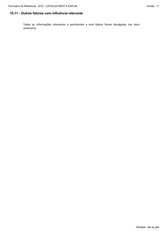 Formulário de Referência - 2012 - LOCALIZA RENT A CAR SA

Versão : 11

10.11 - Outros fatores com influência relevante
 

Todas  as  informações  relevantes  e  pertinentes  a  este  tópico  foram  divulgadas  nos  itens 
anteriores. 

PÁGINA: 168 de 286

 
