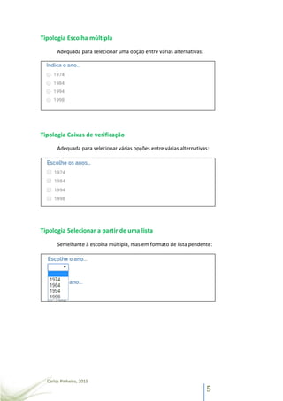 Carlos Pinheiro, 2015
5
Tipologia Escolha múltipla
Adequada para selecionar uma opção entre várias alternativas:
Tipologia Caixas de verificação
Adequada para selecionar várias opções entre várias alternativas:
Tipologia Selecionar a partir de uma lista
Semelhante à escolha múltipla, mas em formato de lista pendente:
 