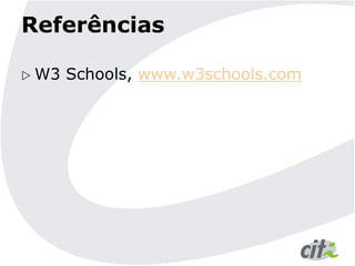 Referências
 W3 Schools, www.w3schools.com
 