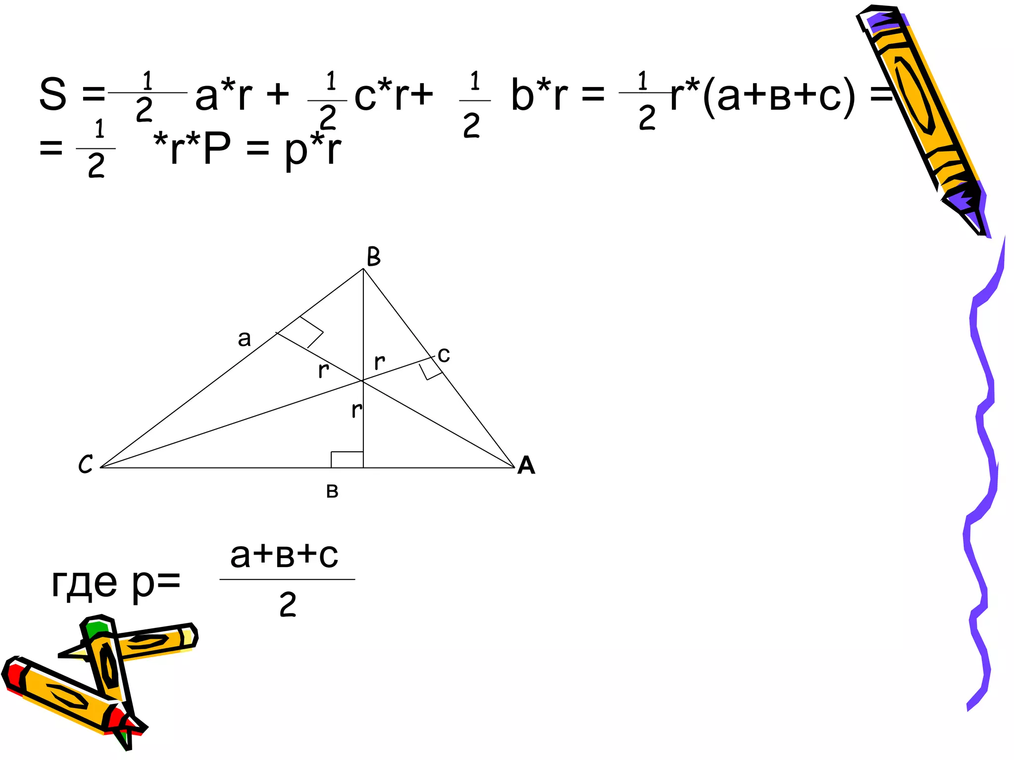 В
С
S = a*r + c*r+ b*r = r*(а+в+с) =
= *r*Р = р*r
где p=
А
а
в
с
r
rr
1
2 2
1 1
2
1
21
2
а+в+с
2
 