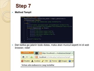 Step 7
   Method Tampil




   Dan ketika gw jalanin kode diatas, maka akan muncul seperti ini di web
    browser, viola!
 