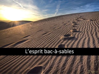 L’esprit bac-à-sables 