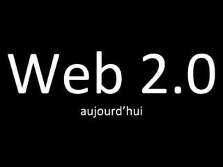 Web 2.0  aujourd’hui 