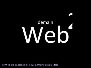 demain Web 2 Le Web à la puissance 2 : le Web 2.0 cinq ans plus tard 
