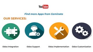 Find more Apps from Geminate
OUR SERVICES:
Odoo Integration Odoo Support Odoo Implementation Odoo Customization
 