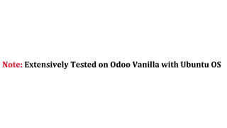 Note: Extensively Tested on Odoo Vanilla with Ubuntu OS
 