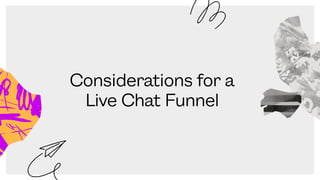Considerations for a
Live Chat Funnel
 