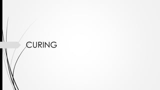CURING
 