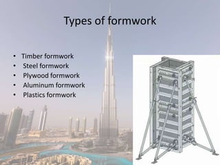 Types of formwork
• Timber formwork
• Steel formwork
• Plywood formwork
• Aluminum formwork
• Plastics formwork
 