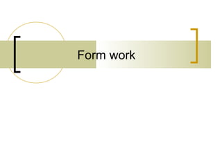 Form work
 