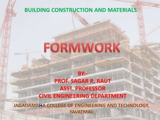 BUILDING CONSTRUCTION AND MATERIALS
BY:-
PROF. SAGAR R. RAUT
ASST. PROFESSOR
CIVIL ENGINEERING DEPARTMENT
JAGADAMBHA COLLEGE OF ENGINEERING AND TECHNOLOGY,
YAVATMAL
 