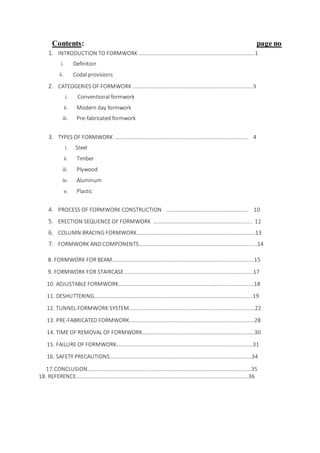 Contents: page no
1. INTRODUCTION TO FORMWORK …………………………………………………………………………..1
i. Definition
ii. Codal provisions
2. CATEOG...
