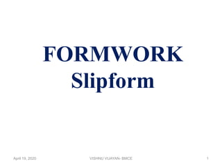FORMWORK
Slipform
1April 19, 2020 VISHNU VIJAYAN- BMCE
 