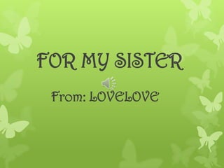 FOR MY SISTER
 From: LOVELOVE
 