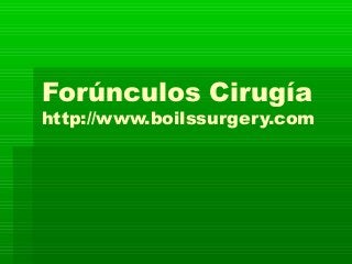 Forúnculos Cirugía
http://www.boilssurgery.com
 