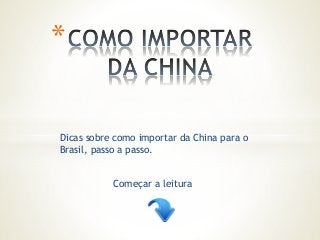 Dicas sobre como importar da China para o
Brasil, passo a passo.
*
Começar a leitura
 