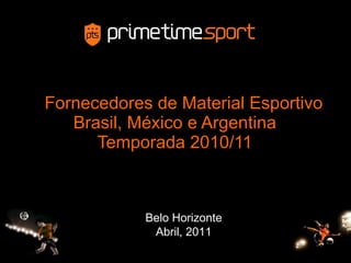 Fornecedores de Material Esportivo Brasil, México e Argentina Temporada 2010/11 Belo Horizonte Abril, 2011 