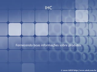 IHC Fornecendo boas informações sobre produtos 