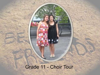Grade 11 - Choir Tour