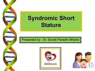 Syndromic Short
Stature
Presented by : Dr. Sonali Paradhi Mhatre
 