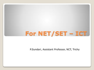 For NET/SET – ICT
P.Sundari, Assistant Professor, NCT, Trichy
 