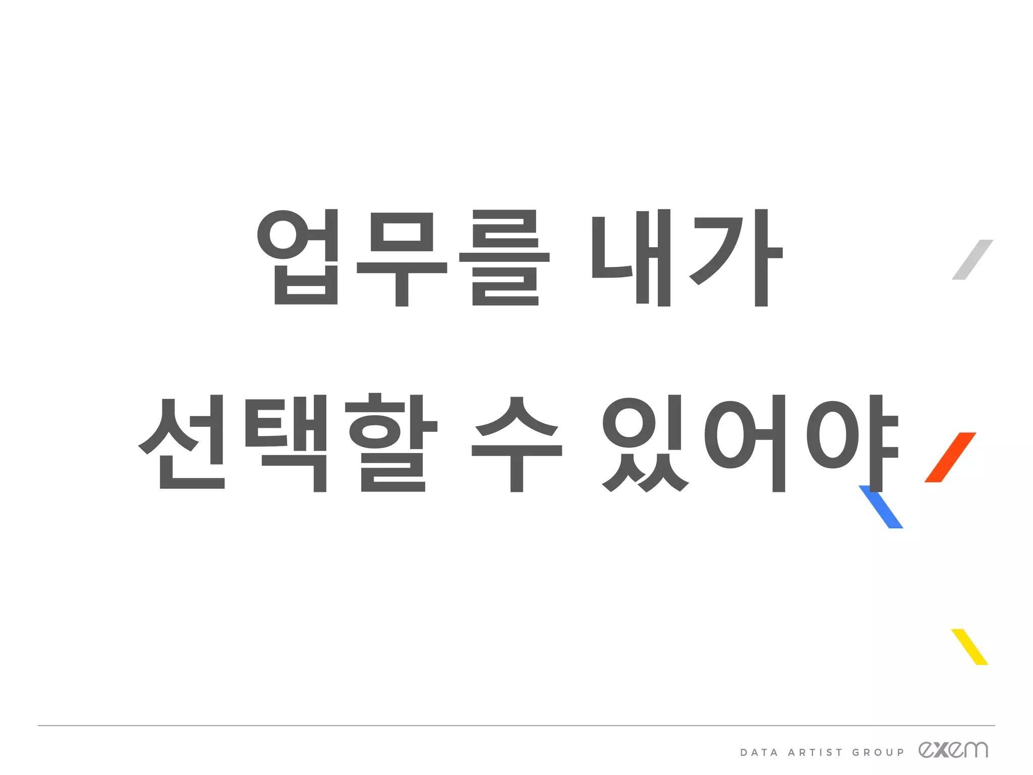 업무를 내가
선택할 수 있어야
 