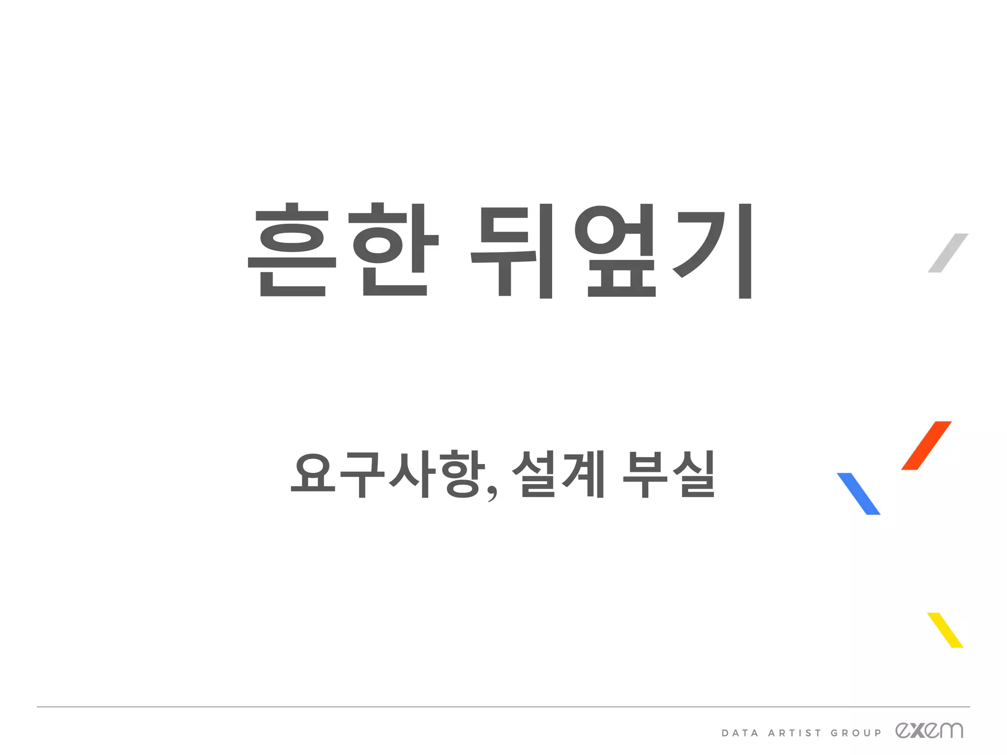 흔한 뒤엎기
요구사항, 설계 부실
 