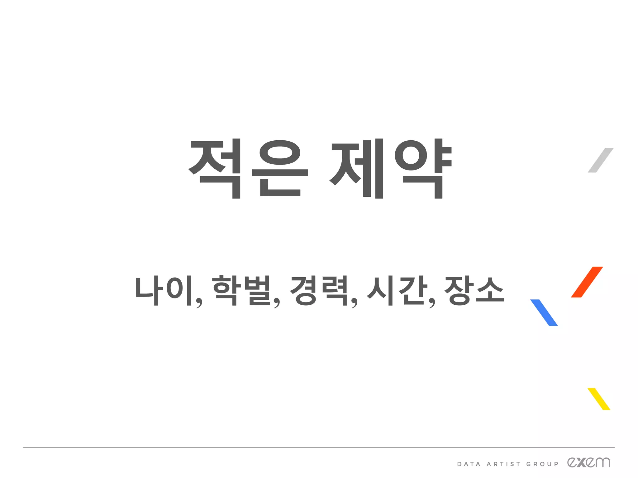 적은 제약
나이, 학벌, 경력, 시간, 장소
 