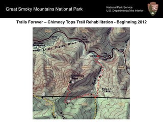 National Park Service
Great Smoky Mountains National Park               U.S. Department of the Interior



    Trails Forever – Chimney Tops Trail Rehabilitation - Beginning 2012
 