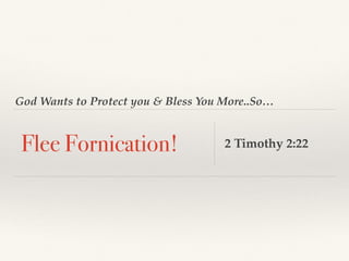 God Wants to Protect you & Bless You More..So…
Flee Fornication! 2 Timothy 2:22
 