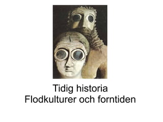 Tidig historia
Flodkulturer och forntiden
 