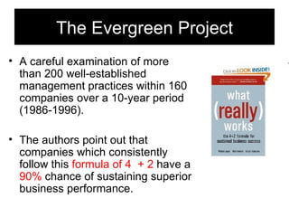 The Evergreen Project <ul><li>A careful examination of more than 200 well-established management practices within 160 comp...