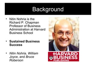 Background <ul><li>Nitin Nohria is the Richard P. Chapman Professor of Business Administration at Harvard Business School ...