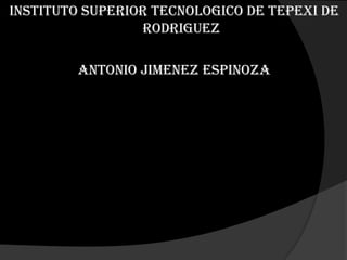 INSTITUTO SUPERIOR TECNOLOGICO DE TEPEXI DE RODRIGUEZ ANTONIO JIMENEZ ESPINOZA 