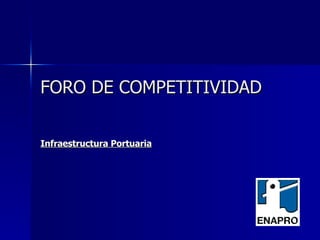 FORO DE COMPETITIVIDAD  Infraestructura Portuaria 
