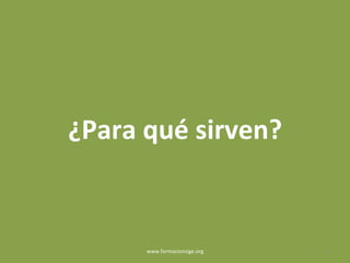 ¿Para qué sirven?
www.formacionsige.org 6
 