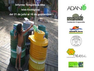 Informe Temporada Alta
         Islas Ecológicas

del 21 de julio al 16 de septiembre

                                      Fundación Crepuscolia
 
