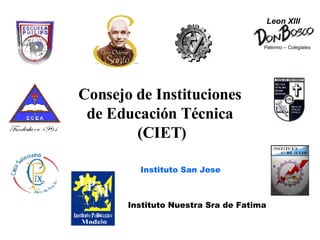 Consejo de Instituciones de Educación Técnica  (CIET) Instituto San Jose Instituto   Nuestra Sra de Fatima Leon XIII Palermo – Colegiales   