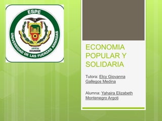 ECONOMIA
POPULAR Y
SOLIDARIA
Tutora: Elcy Giovanna
Gallegos Medina
Alumna: Yahaira Elizabeth
Montenegro Argoti
 