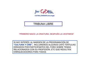 TRIBUNA LIBRE


    “PRIMERO NACE LA CRIATURA, DESPUÉS LA VESTIMOS”



SI HAY INTERÉS, AL MARGEN DE LA PROGRAMACIÓN DE
“CULTURA Y CINE”, INCLUIREMOS ALGUNOS CAFÉ-TERTULIAS
DIRIGIDOS POR PARTICIPANTES DEL FORO SOBRE TEMAS
RELACIONADOS CON SU PROFESIÓN, ETC QUE RESULTEN
ENRIQUECEDORES PARA TODOS
 