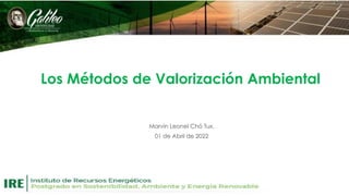 Los Métodos de Valorización Ambiental
Marvin Leonel Chó Tux.
01 de Abril de 2022
 