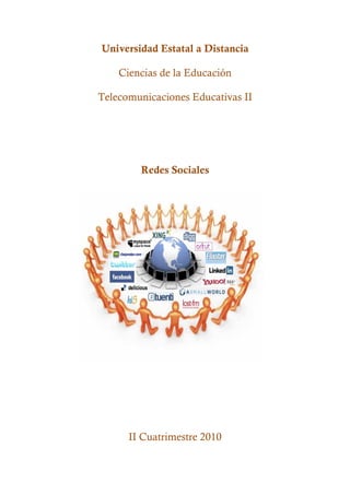 Universidad Estatal a Distancia

    Ciencias de la Educación

Telecomunicaciones Educativas II




        Redes Sociales




      II Cuatrimestre 2010
 