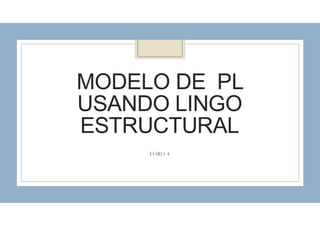 MODELO DE PL
USANDO LINGO
ESTRUCTURAL
FORO 4
 