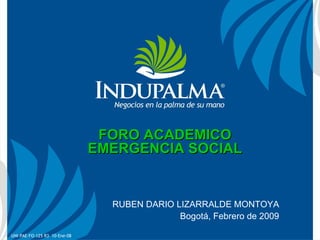FORO ACADEMICO EMERGENCIA SOCIAL RUBEN DARIO LIZARRALDE MONTOYA Bogotá, Febrero de 2009 