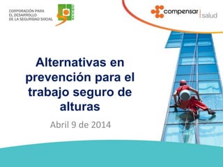 Alternativas en
prevención para el
trabajo seguro de
alturas
Abril 9 de 2014
 