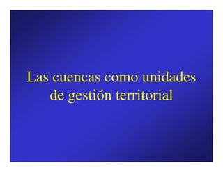 Las cuencas como unidades
   de gestión territorial
 