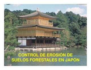 CONTROL DE EROSIÓN DE
SUELOS FORESTALES EN JAPÓN
 