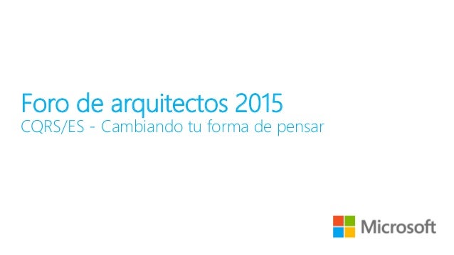 Foro de arquitectos 2015
CQRS/ES - Cambiando tu forma de pensar
 
